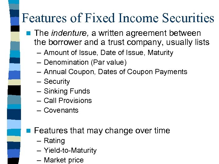 Features of Fixed Income Securities n The indenture, a written agreement between the borrower