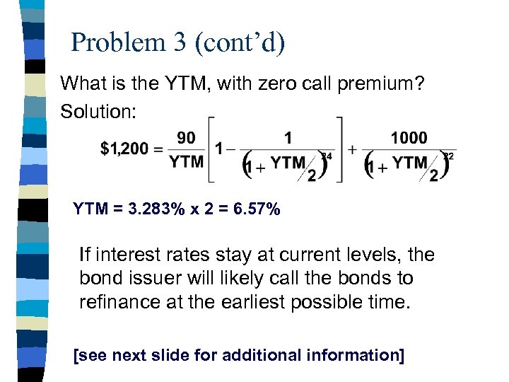 Problem 3 (cont’d) What is the YTM, with zero call premium? Solution: YTM =