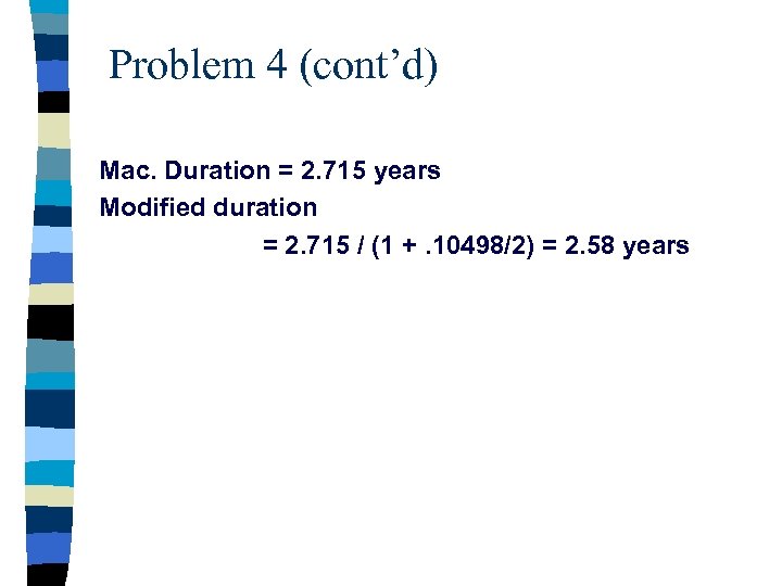 Problem 4 (cont’d) Mac. Duration = 2. 715 years Modified duration = 2. 715