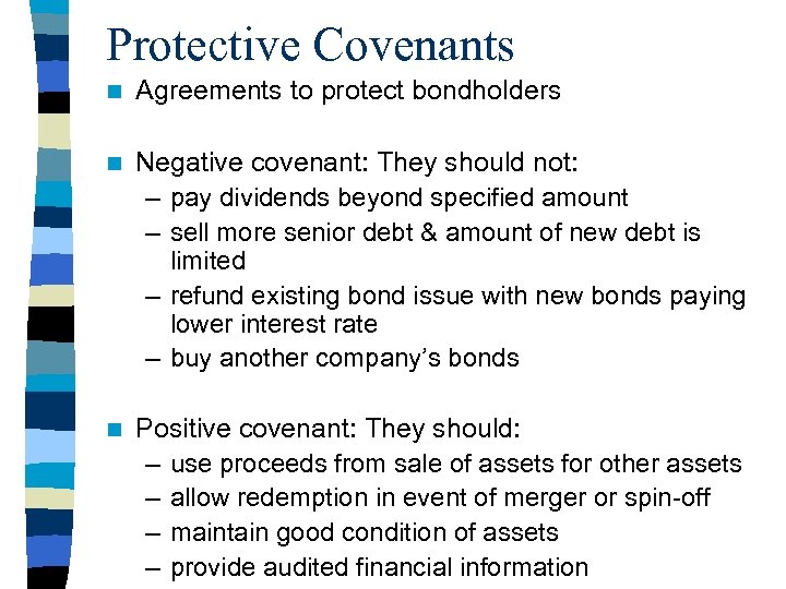 Protective Covenants n Agreements to protect bondholders n Negative covenant: They should not: –