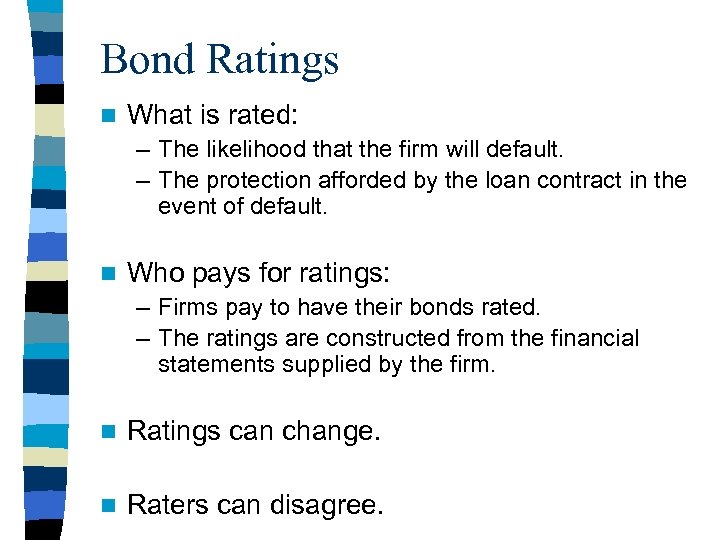 Bond Ratings n What is rated: – The likelihood that the firm will default.