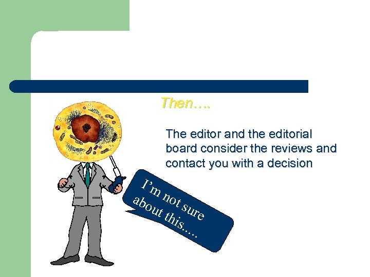 Then…. The editor and the editorial board consider the reviews and contact you with