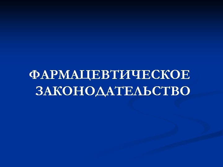 ФАРМАЦЕВТИЧЕСКОЕ ЗАКОНОДАТЕЛЬСТВО 