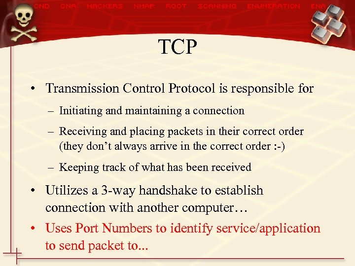 TCP • Transmission Control Protocol is responsible for – Initiating and maintaining a connection