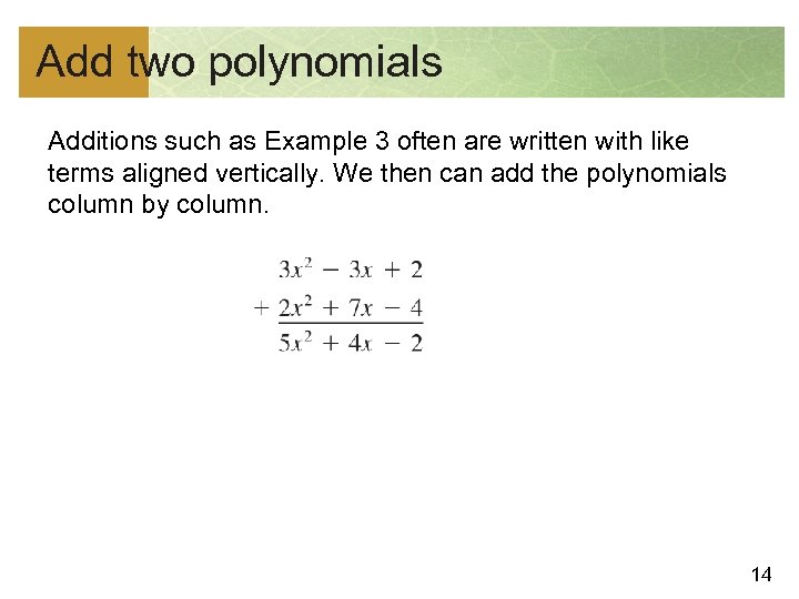 Add two polynomials Additions such as Example 3 often are written with like terms