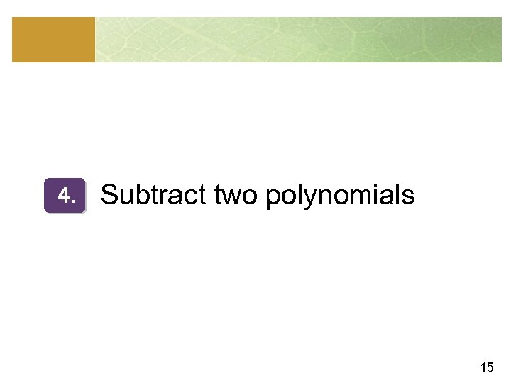 4. Subtract two polynomials 15 