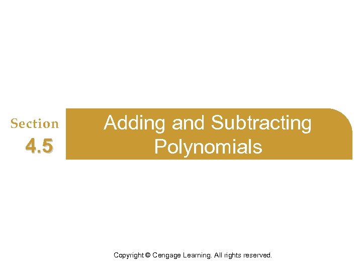 Section 4. 5 Adding and Subtracting Polynomials Copyright © Cengage Learning. All rights reserved.