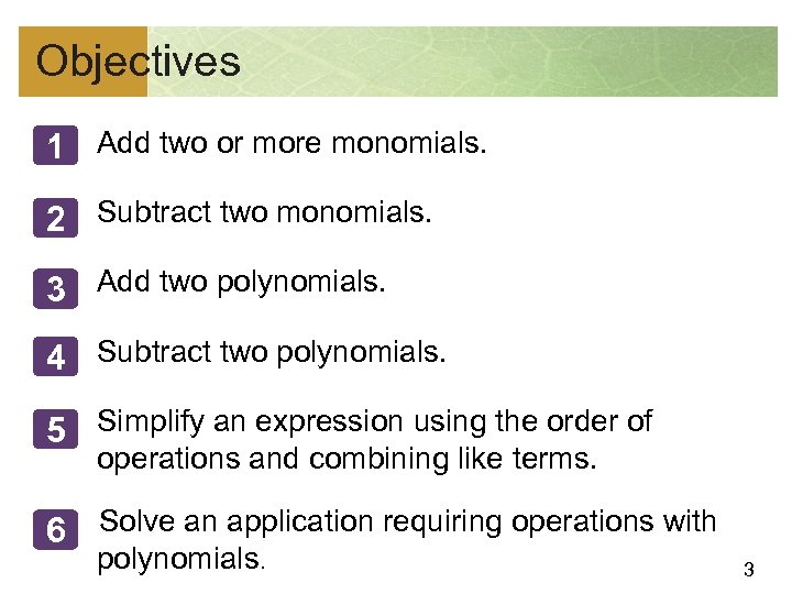 Objectives 1 Add two or more monomials. 2 Subtract two monomials. 3 Add two