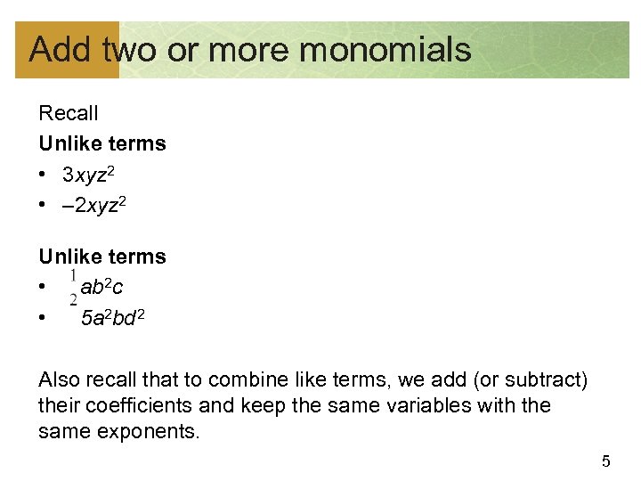 Add two or more monomials Recall Unlike terms • 3 xyz 2 • –