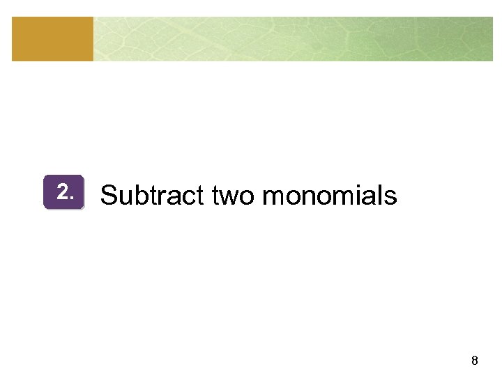 2. Subtract two monomials 8 