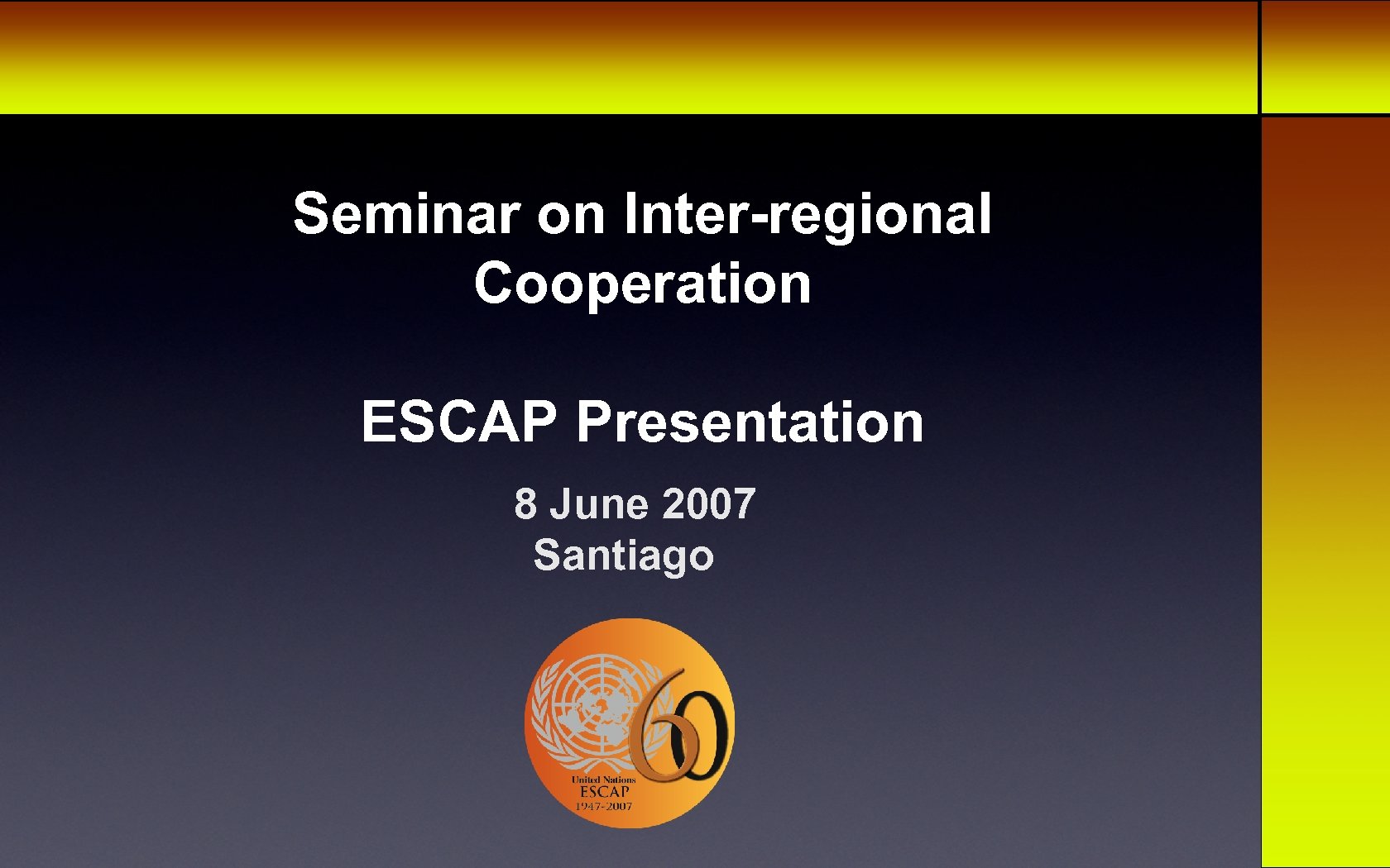 Seminar on Inter-regional Cooperation ESCAP Presentation 8 June 2007 Santiago 