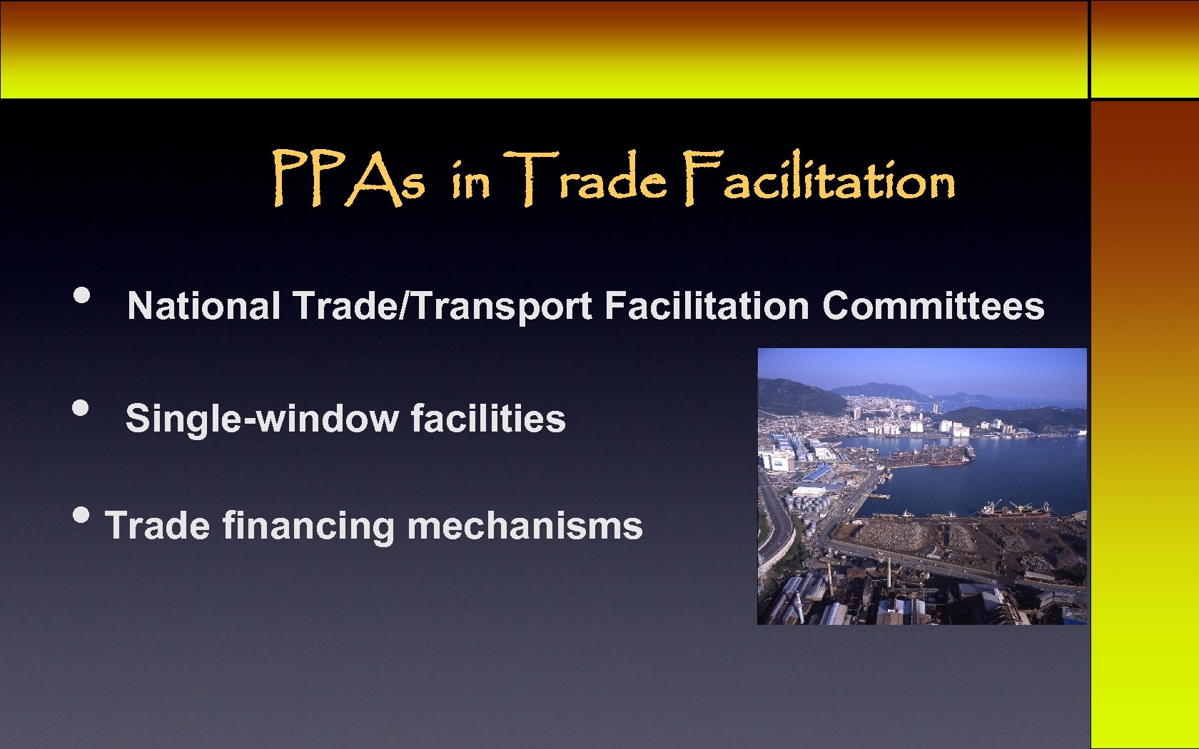 PPAs in Trade Facilitation • National Trade/Transport Facilitation Committees • Single-window facilities • Trade