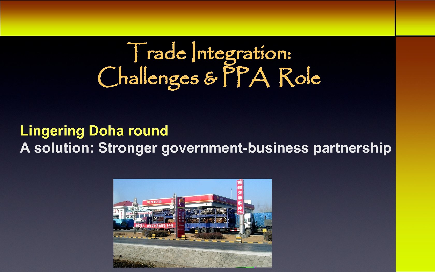 Trade Integration: Challenges & PPA Role Lingering Doha round A solution: Stronger government-business partnership