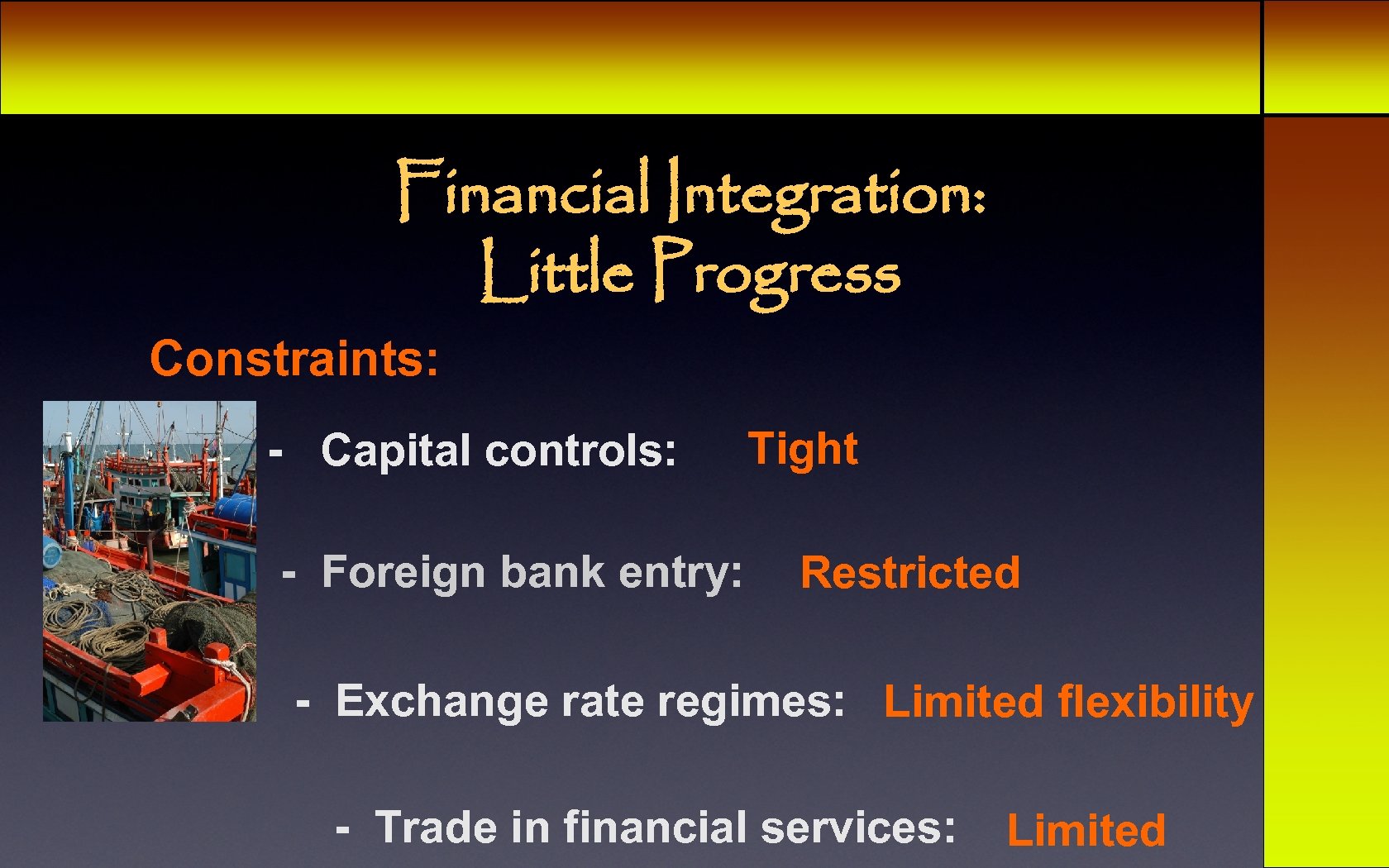 Financial Integration: Little Progress Constraints: - Capital controls: - Foreign bank entry: Tight Restricted