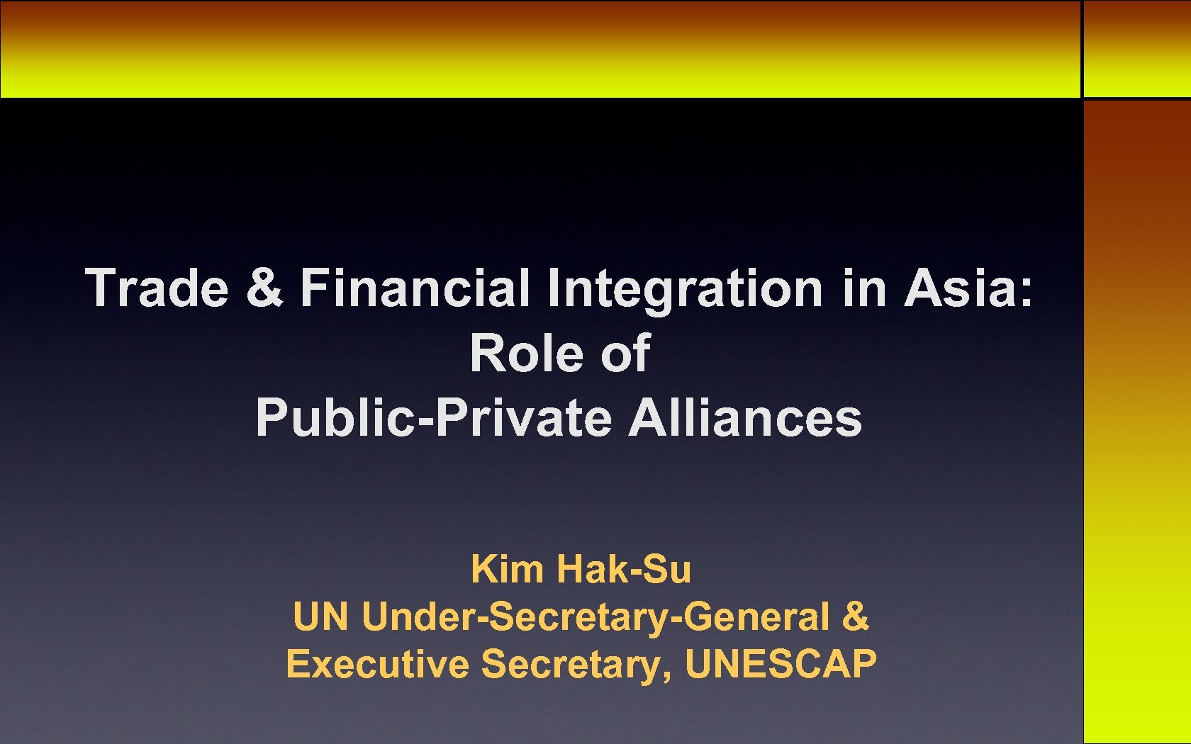 Trade & Financial Integration in Asia: Role of Public-Private Alliances Kim Hak-Su UN Under-Secretary-General