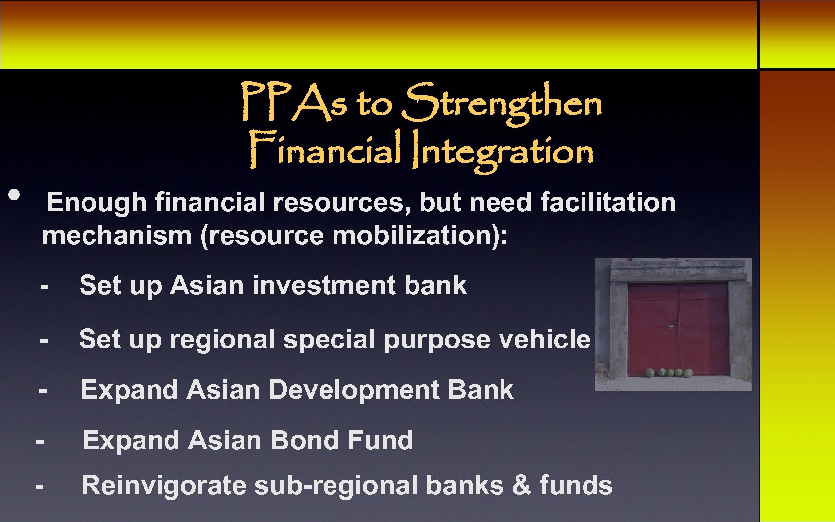  • PPAs to Strengthen Financial Integration Enough financial resources, but need facilitation mechanism