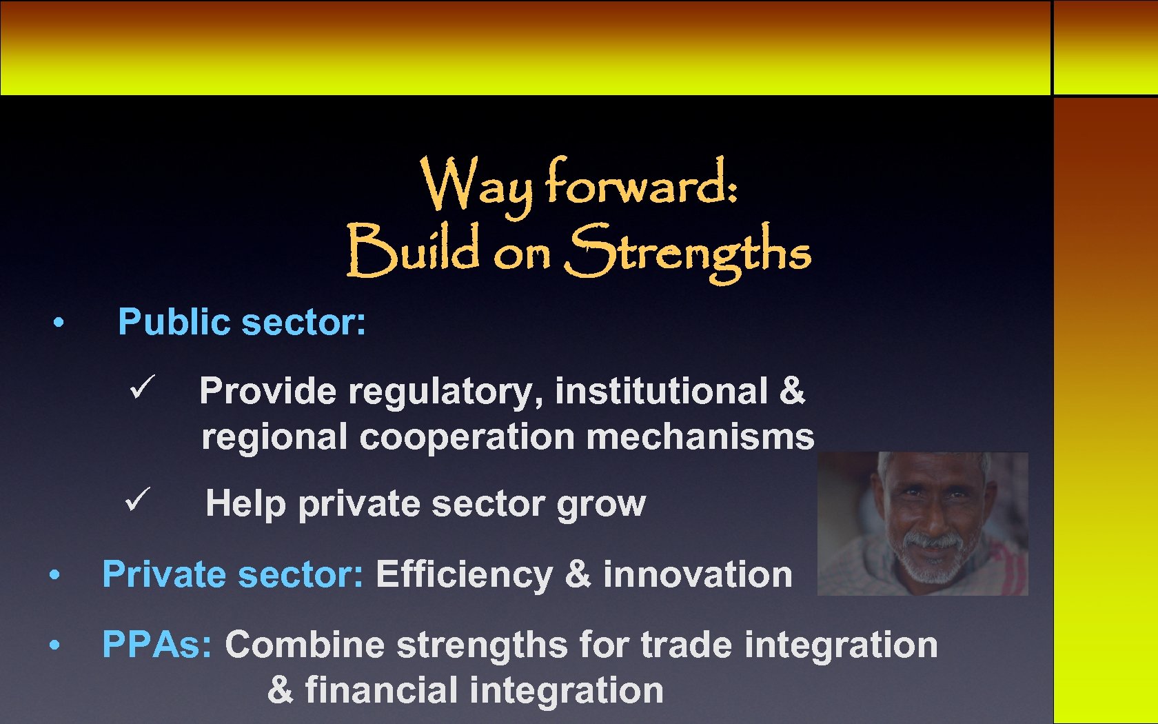 Way forward: Build on Strengths • Public sector: ü Provide regulatory, institutional & regional