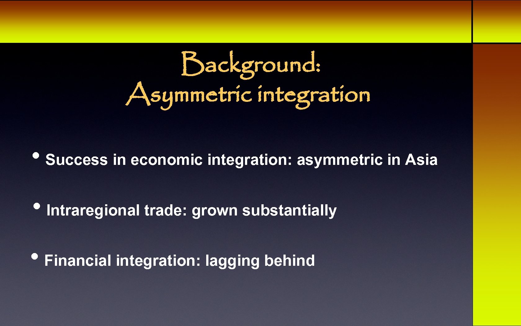 Background: Asymmetric integration • Success in economic integration: asymmetric in Asia • Intraregional trade: