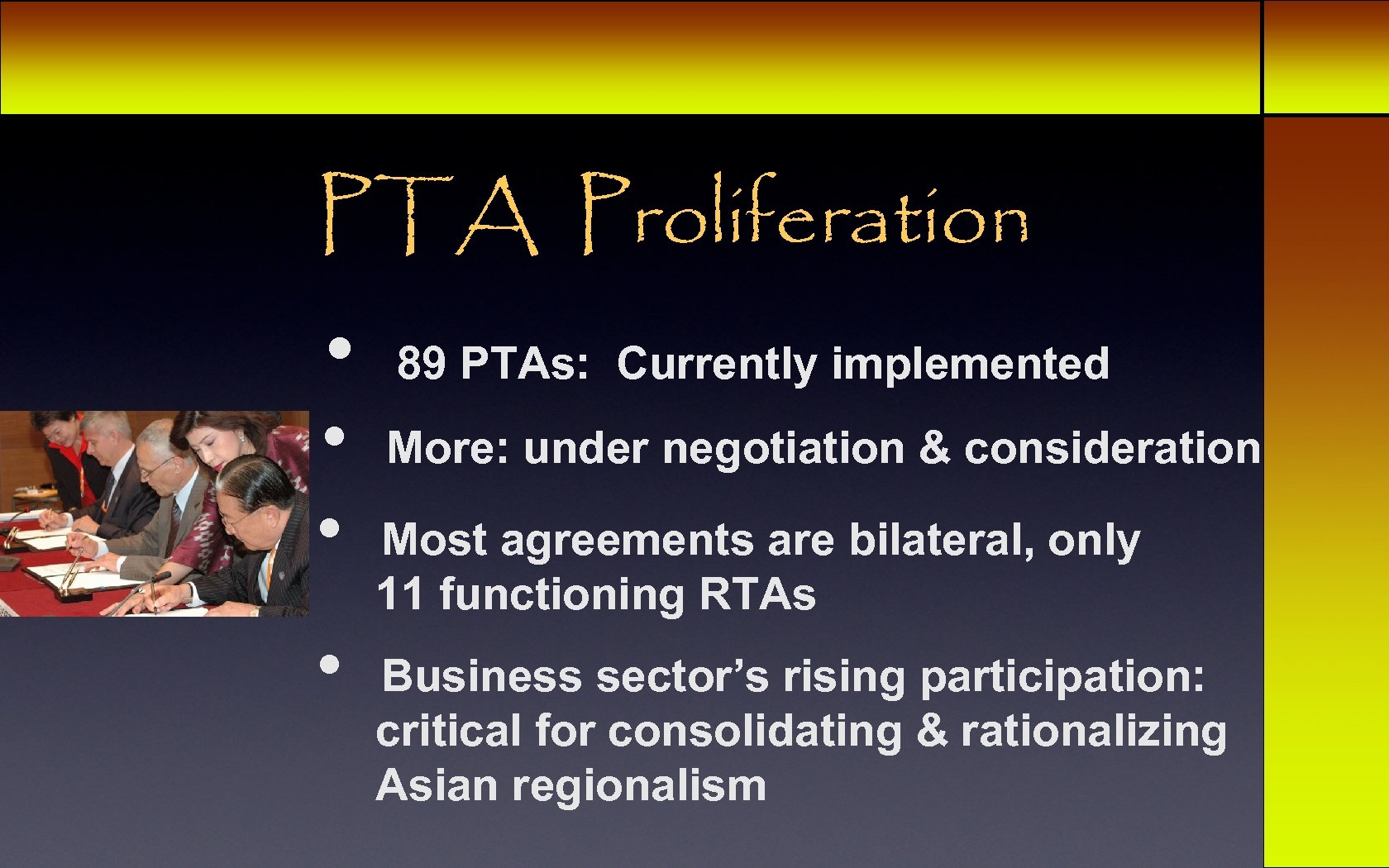 PTA Proliferation • • 89 PTAs: Currently implemented More: under negotiation & consideration Most