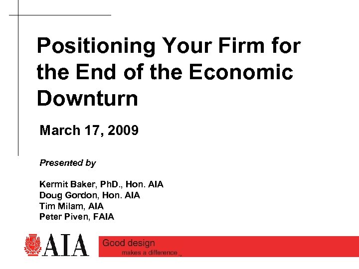 Positioning Your Firm for the End of the Economic Downturn March 17, 2009 Presented