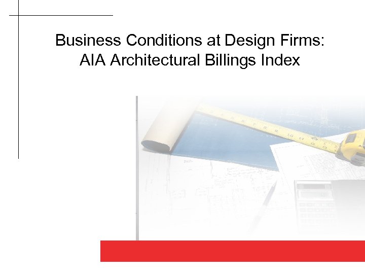 Business Conditions at Design Firms: AIA Architectural Billings Index Good design makes a difference