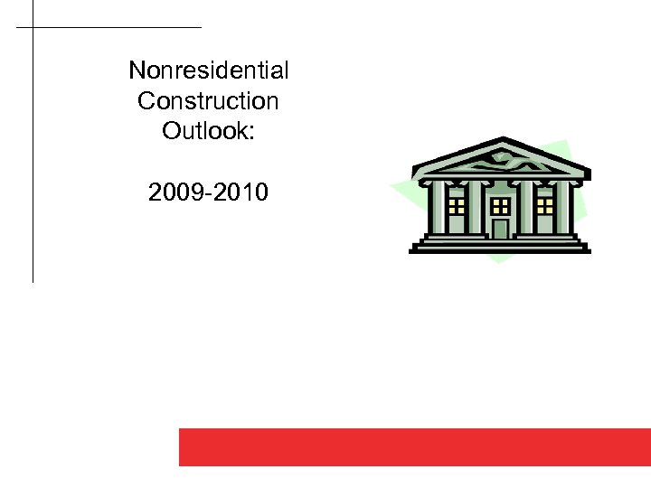 Nonresidential Construction Outlook: 2009 -2010 Good design makes a difference 