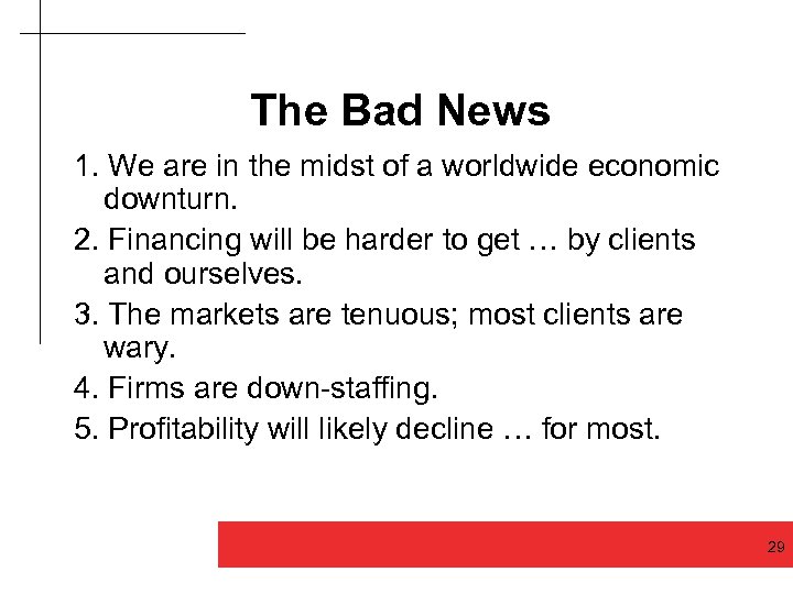 The Bad News 1. We are in the midst of a worldwide economic downturn.