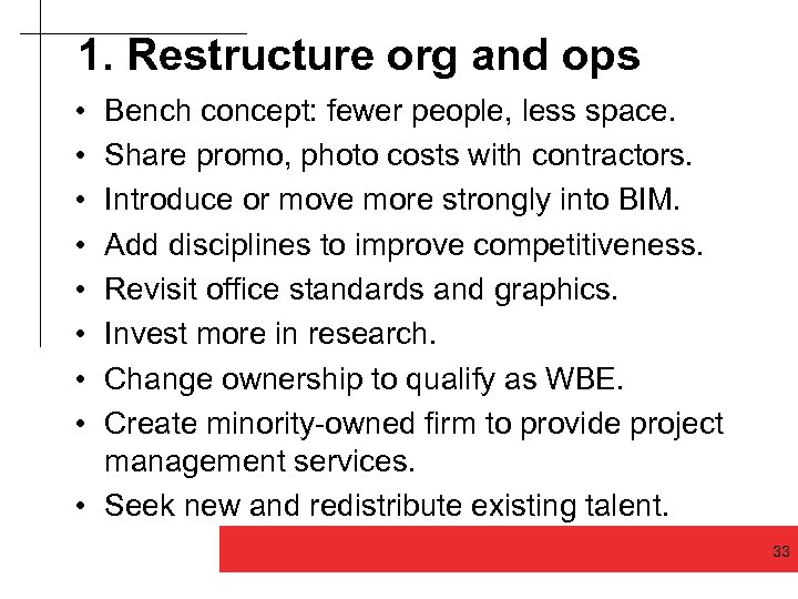 1. Restructure org and ops • • Bench concept: fewer people, less space. Share