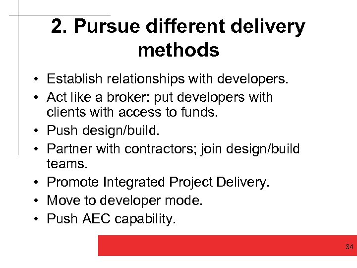 2. Pursue different delivery methods • Establish relationships with developers. • Act like a