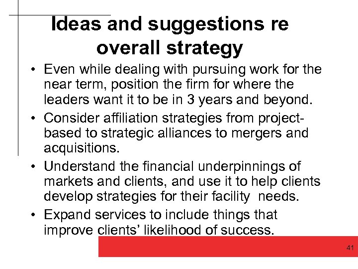 Ideas and suggestions re overall strategy • Even while dealing with pursuing work for