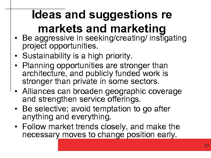 Ideas and suggestions re markets and marketing • Be aggressive in seeking/creating/ instigating project