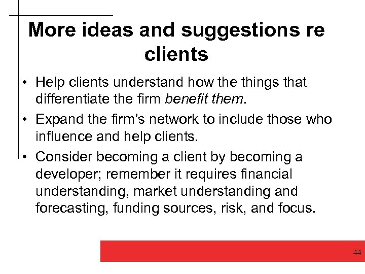 More ideas and suggestions re clients • Help clients understand how the things that