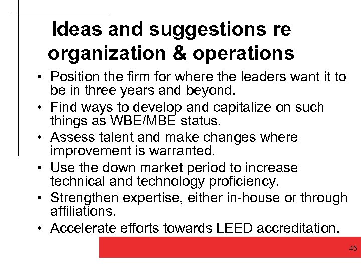 Ideas and suggestions re organization & operations • Position the firm for where the