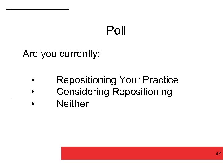 Poll Are you currently: • Repositioning Your Practice • Considering Repositioning • Neither Good
