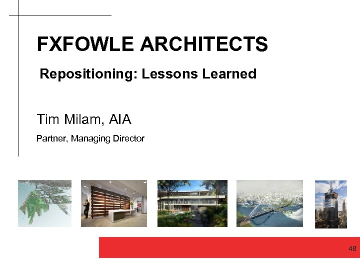FXFOWLE ARCHITECTS Repositioning: Lessons Learned Tim Milam, AIA Partner, Managing Director Good design makes