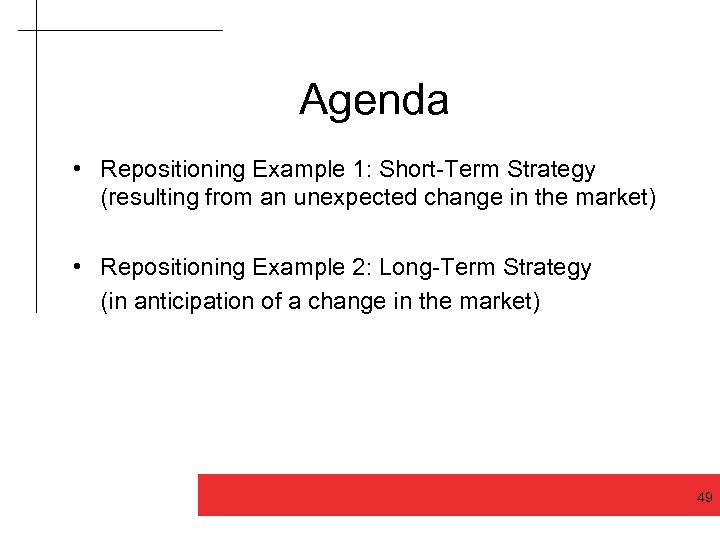 Agenda • Repositioning Example 1: Short-Term Strategy (resulting from an unexpected change in the