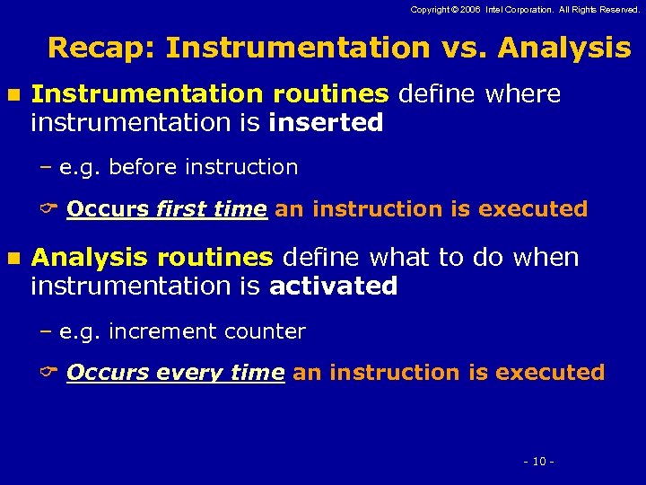 Copyright © 2006 Intel Corporation. All Rights Reserved. Recap: Instrumentation vs. Analysis n Instrumentation