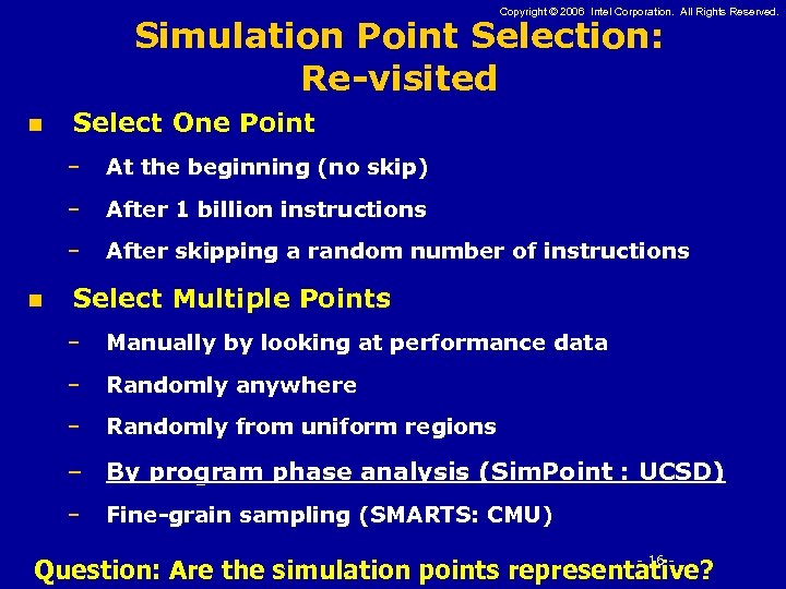 Copyright © 2006 Intel Corporation. All Rights Reserved. Simulation Point Selection: Re-visited n Select