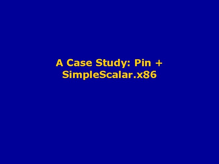 A Case Study: Pin + Simple. Scalar. x 86 