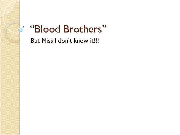“Blood Brothers” But Miss I don’t know it!!! 
