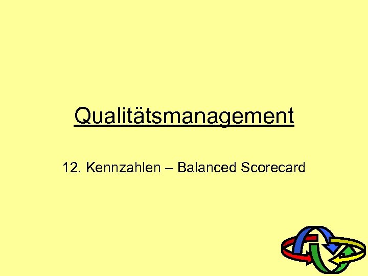 Qualitätsmanagement 12. Kennzahlen – Balanced Scorecard 