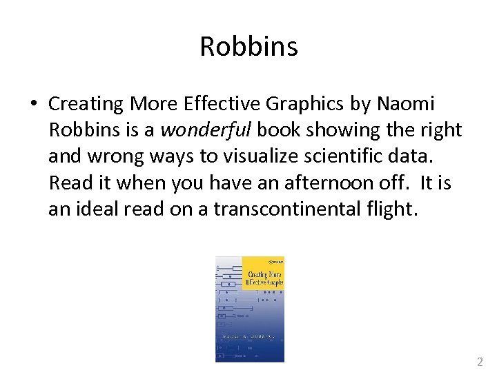 Robbins • Creating More Effective Graphics by Naomi Robbins is a wonderful book showing