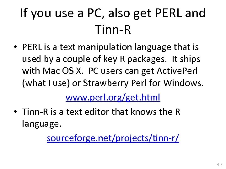 If you use a PC, also get PERL and Tinn-R • PERL is a