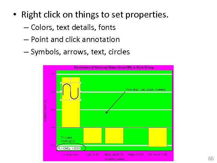  • Right click on things to set properties. – Colors, text details, fonts