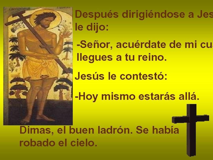 Después dirigiéndose a Jes le dijo: -Señor, acuérdate de mi cua llegues a tu