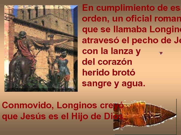 En cumplimiento de esa orden, un oficial roman que se llamaba Longino atravesó el