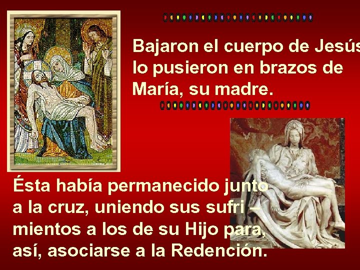 Bajaron el cuerpo de Jesús lo pusieron en brazos de María, su madre. Ésta