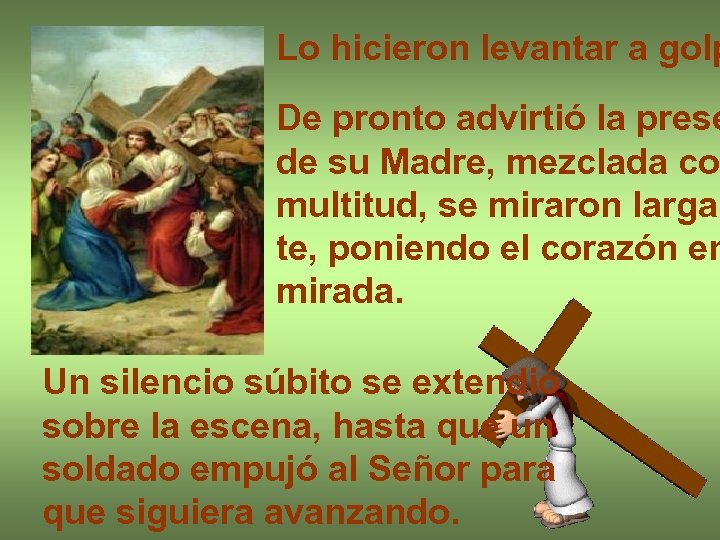 Lo hicieron levantar a golp De pronto advirtió la prese de su Madre, mezclada