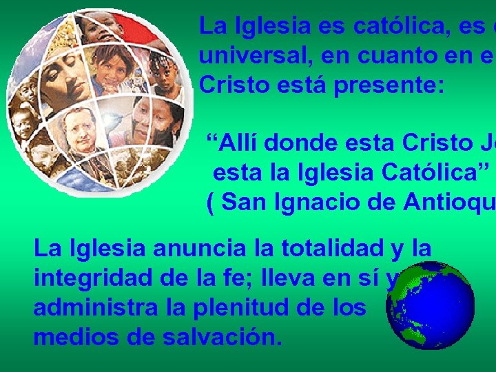 La Iglesia es católica, es d universal, en cuanto en el Cristo está presente: