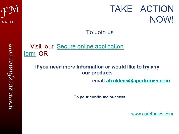 FM GROUP TAKE ACTION NOW! www. aperfumes. com To Join us… Visit our Secure